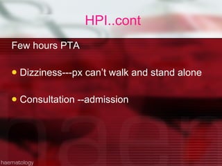 HPI..cont Few hours PTA  Dizziness---px can’t walk and stand alone Consultation --admission 