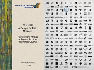BR and .BR o Design de Raiz  Aloisiano  Redescoberto Através de Ângulos Tropicais  das Marcas Gaúchas JOHNSON, Vanessa 2009 