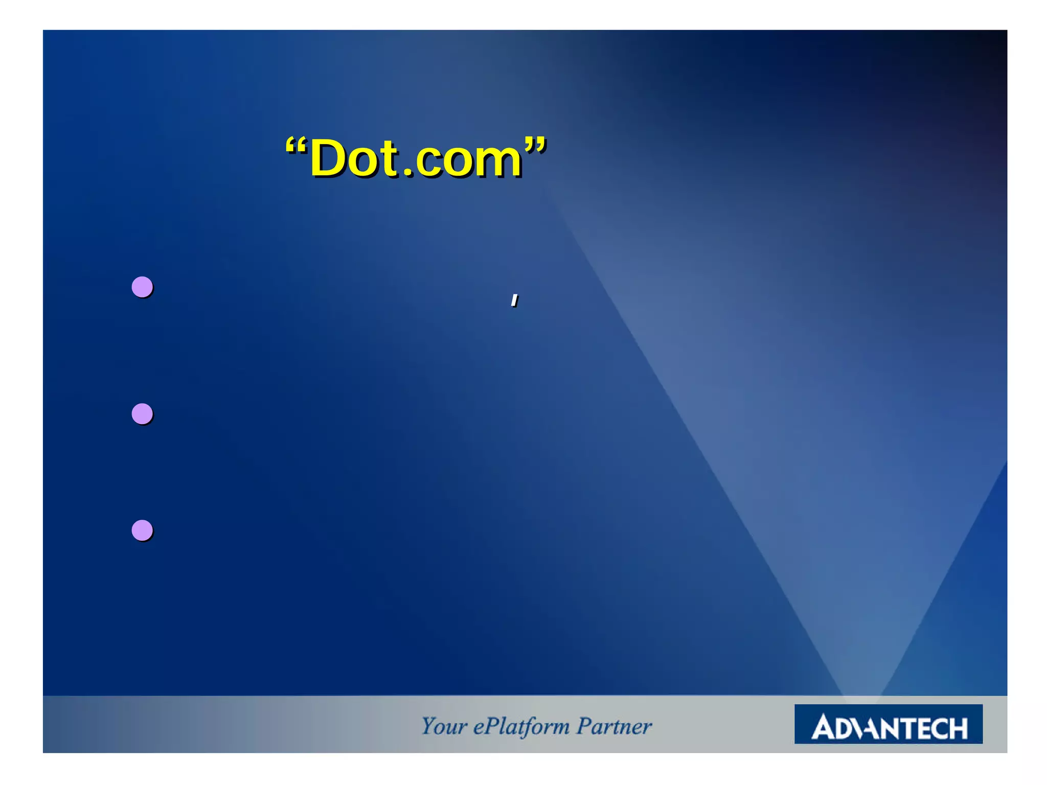 “Dot.com”¼Ò¦¡

l ´£¥X§Ö³t¦¨ªø-p¹º
             ,§l¤Þ-·ÀI¸êª÷ªº§ë¤J
 ¨Ó¤ä«ù¿n·¥ªºÂX¥R
l ¬Û«H§Þ³Nªº¬ð¯}¥i¥H±a¨Ó§Ö³t·~ÁZ
  ¤ÎÀò§Q
l ¥H¤@Á|¦¨¥«áªº°]°È§Q¯q¬°¦@¦P
 