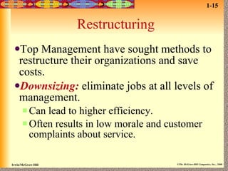 Restructuring Top Management have sought methods to restructure their organizations and save costs. Downsizing :   eliminate jobs at all levels of management. Can lead to higher efficiency. Often results in low morale and customer complaints about service. 1-15 