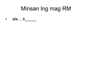 Minsan lng mag RM ala …k_____ 