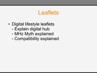 Leaflets Digital lifestyle leaflets - Explain digital hub - MHz Myth explained - Compatibility explained 