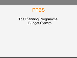 PPBS The Planning Programme  Budget System 