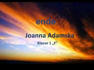 ende
Joanna Adamska
Klasse 1 „F”