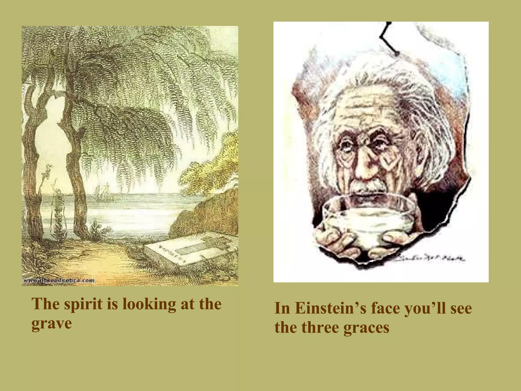 The spirit is looking at the grave In Einstein’s face you’ll see the three graces 