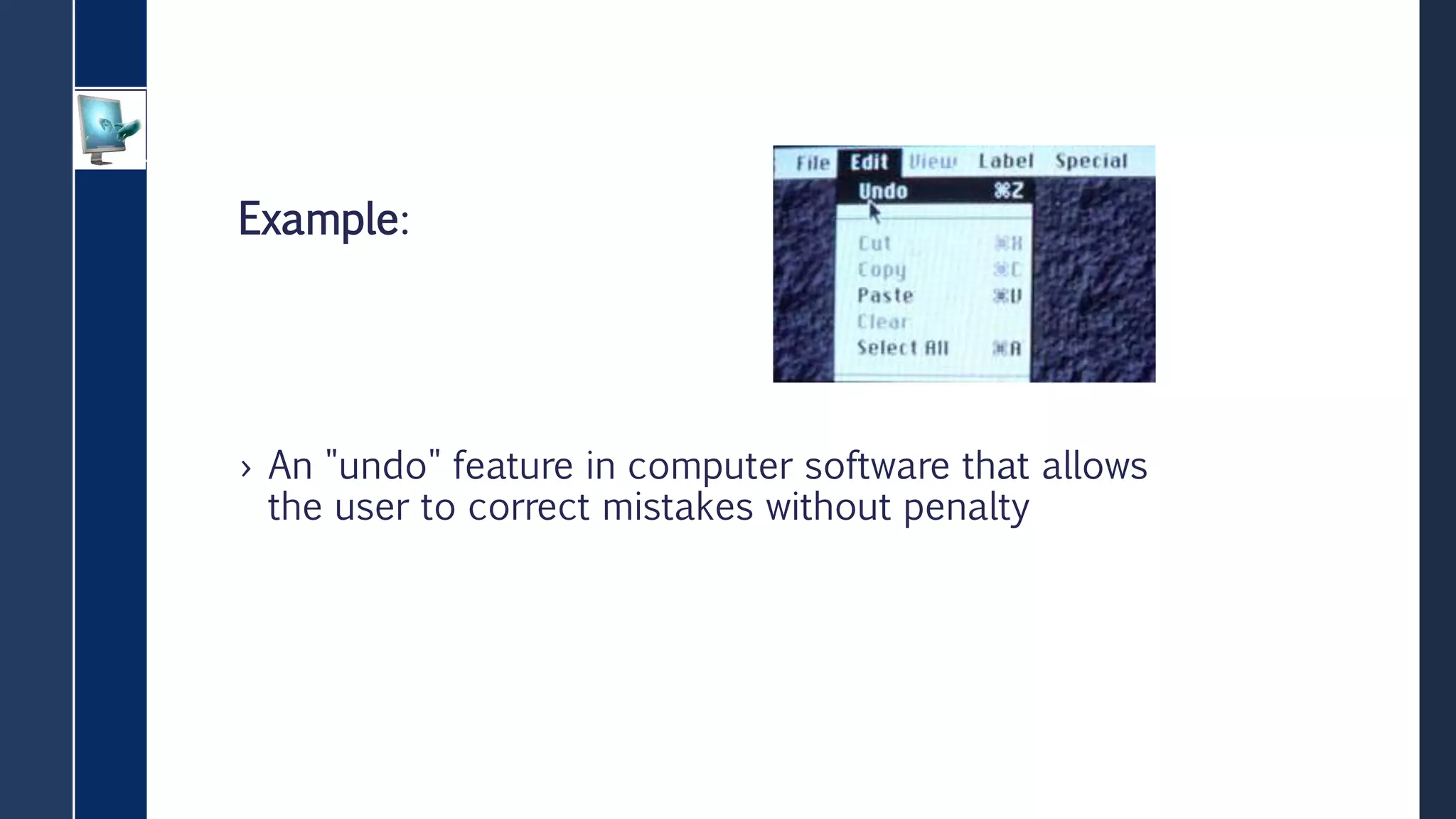 Example:
› An "undo" feature in computer software that allows
the user to correct mistakes without penalty
 