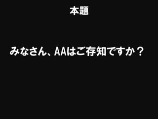 本題
みなさん、AAはご存知ですか？
 