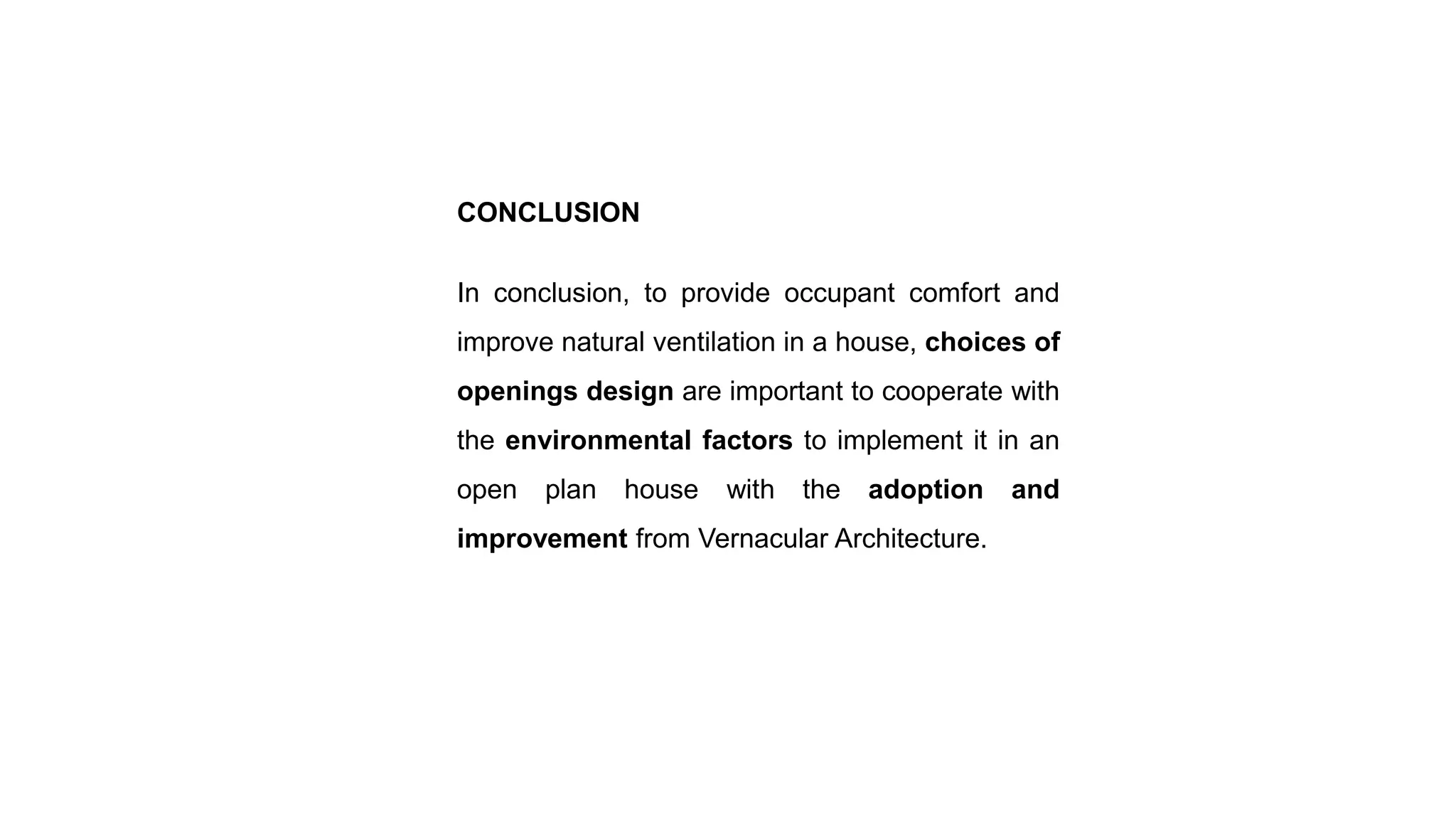 In conclusion, to provide occupant comfort and
improve natural ventilation in a house, choices of
openings design are important to cooperate with
the environmental factors to implement it in an
open plan house with the adoption and
improvement from Vernacular Architecture.
CONCLUSION
 