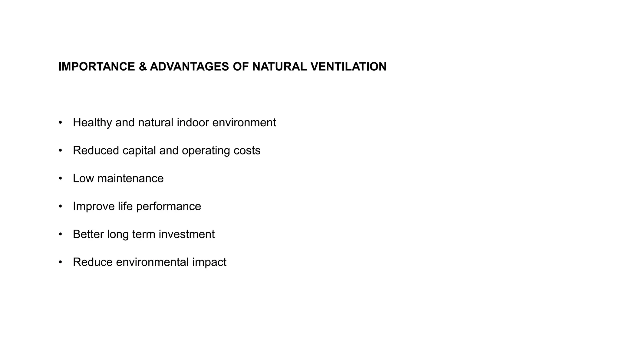 IMPORTANCE & ADVANTAGES OF NATURAL VENTILATION
• Healthy and natural indoor environment
• Reduced capital and operating costs
• Low maintenance
• Improve life performance
• Better long term investment
• Reduce environmental impact
 