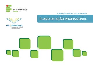 FORMAÇÃO INICIAL E CONTINUADA
PLANO DE AÇÃO PROFISSIONAL
 