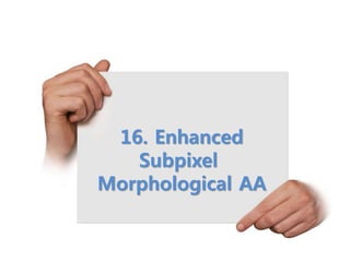 16. Enhanced
Subpixel
Morphological AA
 