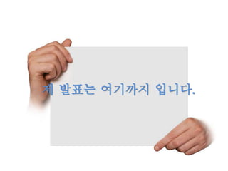 제 발표는 여기까지 입니다.
 