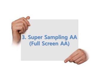 3. Super Sampling AA
(Full Screen AA)
 