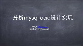 分析mysql acid设计实现
blog- xiaorui.cc
author- rfyiamcool
 