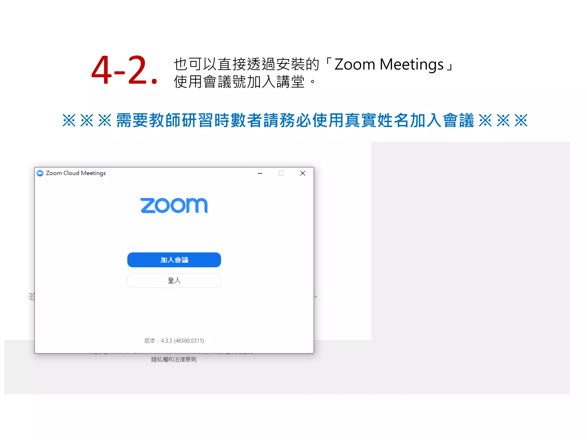 也可以直接透過安裝的「Zoom Meetings」
使用會議號加入講堂。4-2.
※ ※ ※ 需要教師研習時數者請務必使用真實姓名加入會議 ※ ※ ※
 