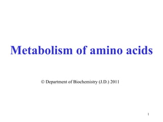 Metabolism  of amino acids    Department of Biochemistry (J.D.) 2011 