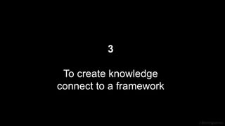 J Berengueres
3
To create knowledge
connect to a framework
 