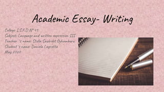 Academic Essay- Writing
College: I.S.F.D Nº 41
Subject: Language and written expression III
Teacher ´s name: Stella Saubidet Oyhamburu
Student´s name: Daniela Lagrotta
May 2020
 