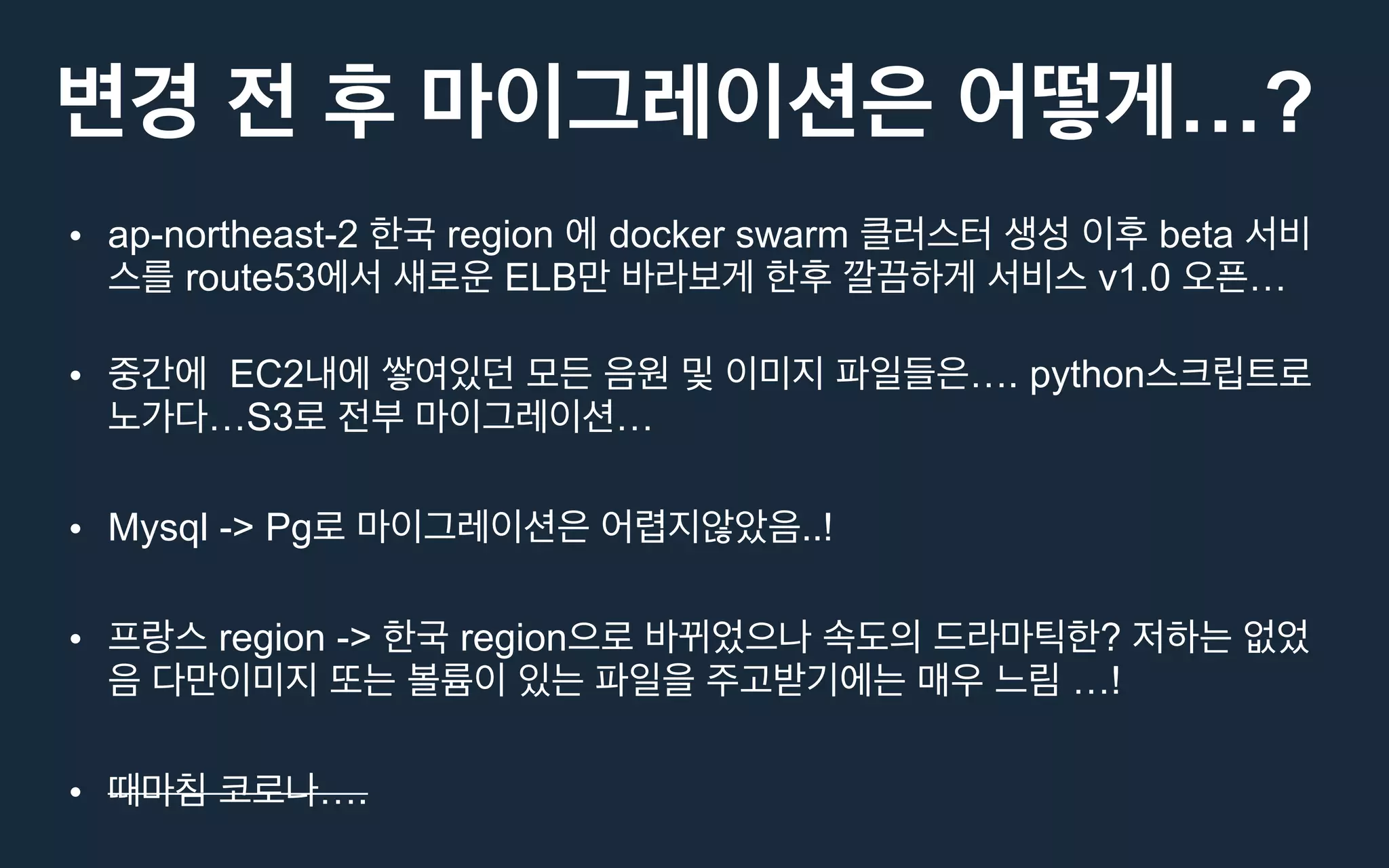 …?
• ap-northeast-2 region docker swarm beta
route53 ELB v1.0 …
• EC2 …. python
…S3 …
• Mysql -> Pg ..!
• region -> region ?
…!
• ….
 