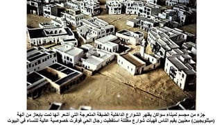 ‫آلهة‬ ‫من‬ ‫بإيعاز‬ ‫تمت‬ ‫أنها‬ ‫أشعر‬ ‫التي‬ ‫المتعرجة‬ ‫الضيقة‬ ‫الداخلية‬ ‫الشوارع‬ ‫يظهر‬ ‫سواكن‬ ‫لميناء‬ ‫مجسم‬ ‫من‬ ‫جزء‬
(
‫ميثلويجيين‬
)
‫ل‬ ‫عالية‬ ‫خصوصية‬ ‫فوفرت‬ ‫الحي‬ ‫رجال‬ ‫استقطبت‬ ‫مظللة‬ ‫شوارع‬ ‫فهيأت‬ ‫الناس‬ ‫بقيم‬ ‫معنيين‬
‫البيوت‬ ‫في‬ ‫لنساء‬
 