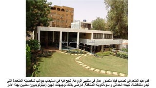 ‫الروعة‬ ‫منتهي‬ ‫في‬ ‫عمل‬ ‫منصور‬ ‫فيال‬ ‫تصميم‬ ‫في‬ ‫المنعم‬ ‫عبد‬ ‫قدم‬
.
‫شخصيته‬ ‫جوانب‬ ‫استيعاب‬ ‫في‬ ‫فيه‬ ‫نجح‬
‫التي‬ ‫المتعددة‬
‫المتدفقة‬ ‫سوداناويته‬ ‫و‬ ‫الحداثي‬ ‫نهجه‬ ،‫متناقضة‬ ‫تبدو‬
.
‫إلهين‬ ‫توجيهات‬ ‫بذلك‬ ‫فارضي‬
(
‫ميثولوجيين‬
)
‫معني‬
‫األمر‬ ‫بهذا‬ ‫ين‬
 