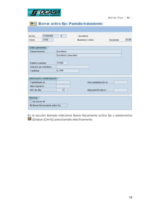 Activo Fijo - AA -




En la sección Borrado indicamos Borrar físicamente activo fijo y presionamos
   (Grabar (Ctrl+S)) para borrarlo efectivamente.




                                                                         19
 
