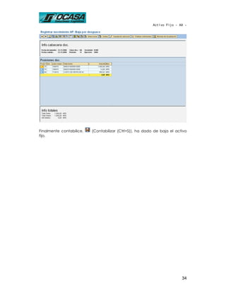 Activo Fijo - AA -




Finalmente contabilice,   (Contabilizar (Ctrl+S)), ha dado de baja el activo
fijo.




                                                                         34
 
