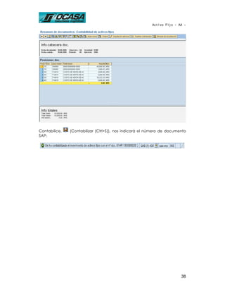 Activo Fijo - AA -




Contabilice,   (Contabilizar (Ctrl+S)), nos indicará el número de documento
SAP:




                                                                        38
 