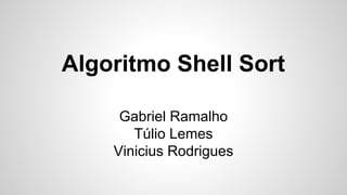Algoritmo Shell Sort
Gabriel Ramalho
Túlio Lemes
Vinicius Rodrigues
 