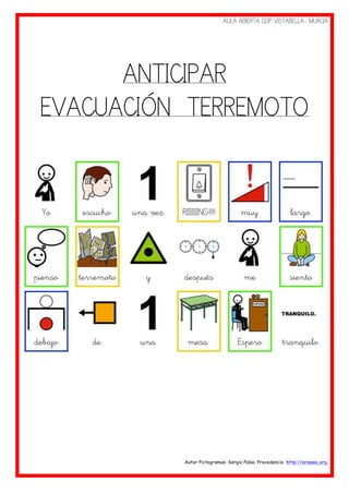 AULA ABIERTA CEIP VISTABELLA- MURCIA
Autor Pictogramas: Sergio Palao. Procedencia http://arasaac.org.
	
  
ANTICIPAR
EVACUACIÓN TERREMOTO
 