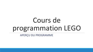 Cours de
programmation LEGO
APERÇU DU PROGRAMME
 