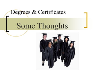 Degrees & Certificates

  Some Thoughts
 