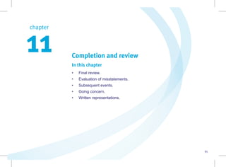 95
Completion and review
In this chapter
• Final review.
• Evaluation of misstatements.
• Subsequent events.
• Going concern.
• Written representations.
chapter  
11
 