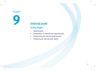 77
Internal audit
In this chapter
• Internal audit.
• Comparison of internal and external audit.
• Outsourcing the internal audit function.
• Producing an internal audit report.
chapter  
9
 
