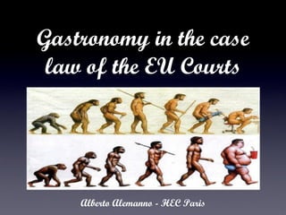 Gastronomy in the case
 law of the EU Courts




    Alberto Alemanno - HEC Paris
 