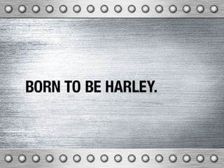 BORN TO BE HARLEY.
 