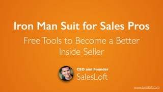 Iron Man Suit for Sales Pros
FreeTools to Become a Better 	

Inside Seller
CEO and Founder
SalesLoft
www.salesloft.com
 