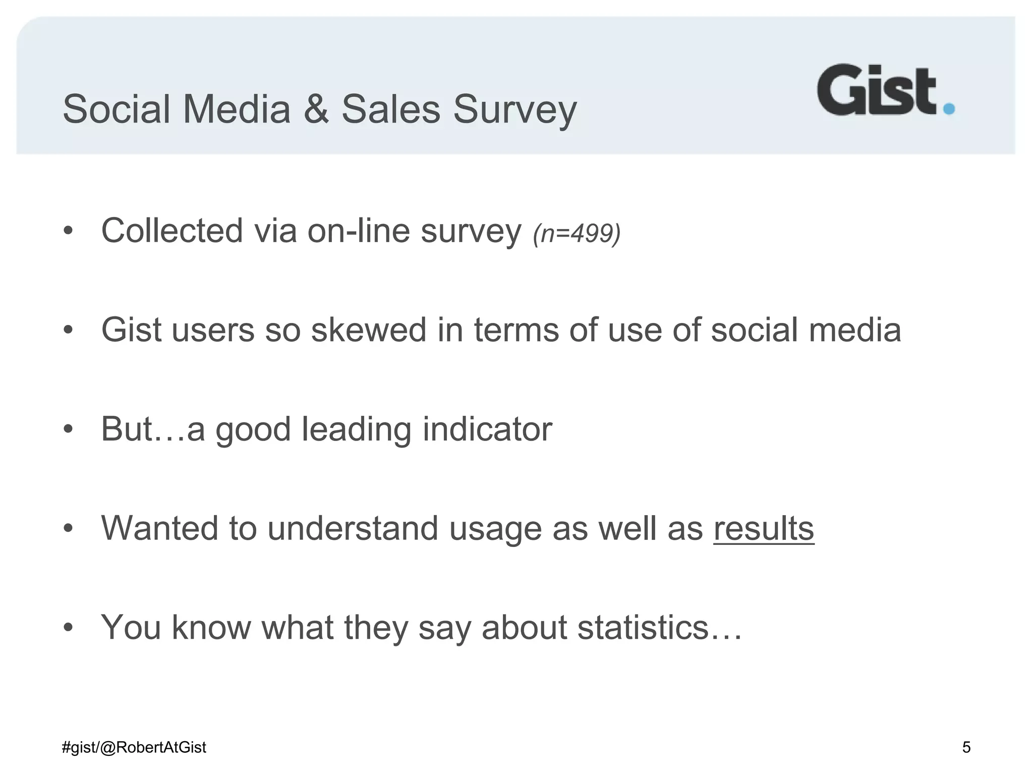 Social Media & Sales SurveyCollected via on-line survey (n=499)Gist users so skewed in terms of use of social mediaBut…a good leading indicatorWanted to understand usage as well as resultsYou know what they say about statistics…5#gist/@RobertAtGist