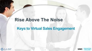 1	
  
Rise Above The Noise
Keys to Virtual Sales Engagement
 