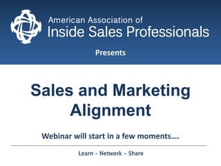 Presents

Sales and Marketing
Alignment
Webinar will start in a few moments….
Learn – Network - Share

 
