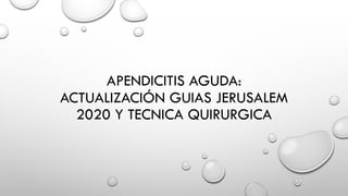 APENDICITIS AGUDA:
ACTUALIZACIÓN GUIAS JERUSALEM
2020 Y TECNICA QUIRURGICA
 