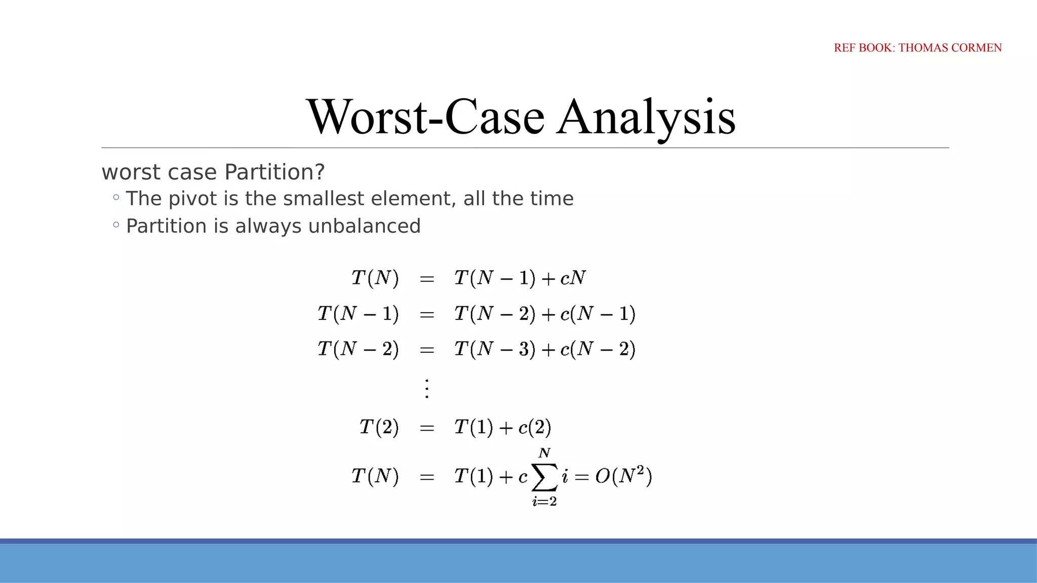 Worst-Case Analysis
worst case Partition?
◦ The pivot is the smallest element, all the time
◦ Partition is always unbalanced
REF BOOK: THOMAS CORMEN
 