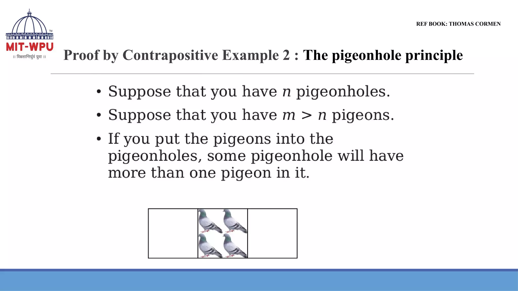 Proof by Contrapositive Example 2 : The pigeonhole principle
REF BOOK: THOMAS CORMEN
 