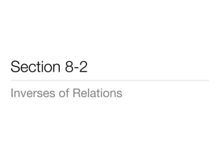 Section 8-2
Inverses of Relations
 