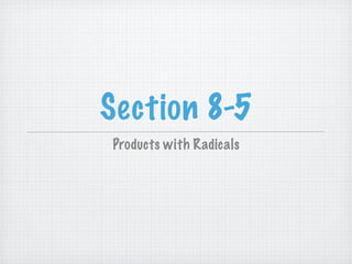 Section 8-5
Products with Radicals
 
