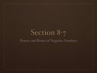 Section 8-7
Powers and Roots of Negative Numbers
 
