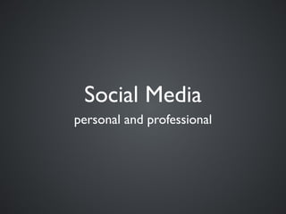 personal and professional




http://ﬂic.kr/p/6h5b29   Social Media
 
