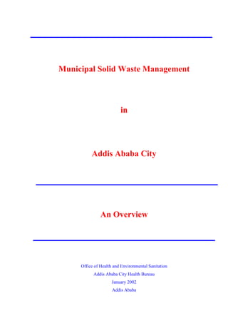 Municipal Solid Waste Management
in
Addis Ababa City
An Overview
Office of Health and Environmental Sanitation
Addis Ababa City Health Bureau
January 2002
Addis Ababa
 