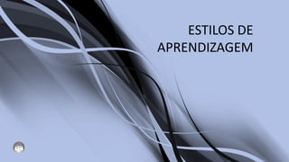 ESTILOS DE
APRENDIZAGEM
 