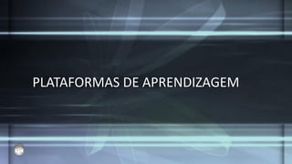 PLATAFORMAS DE APRENDIZAGEM
 
